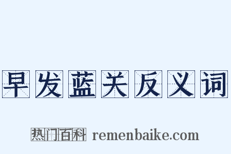 早发蓝关反义词是什么意思的图片